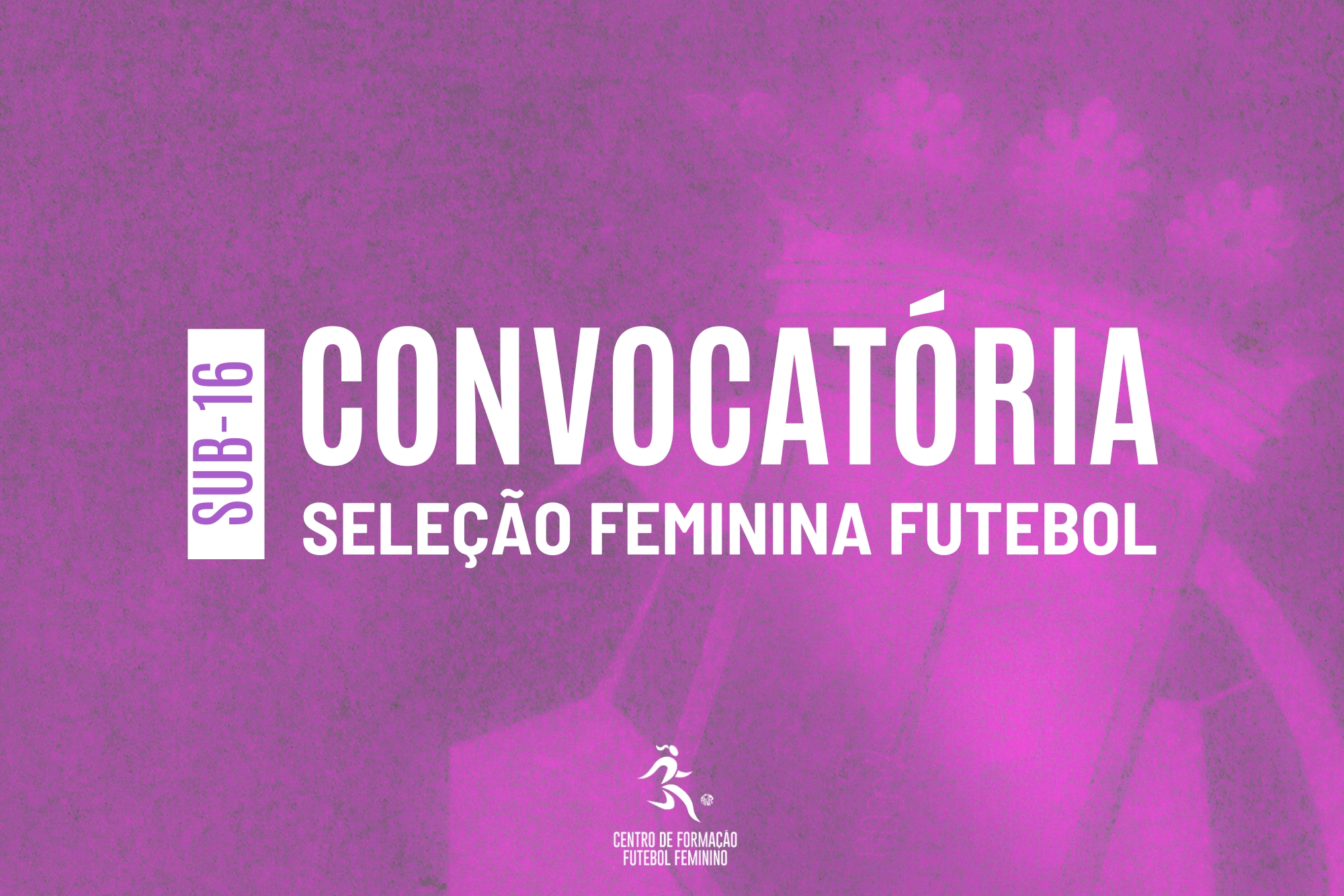 Convocatória | Seleção Distrital de Futebol Feminino de Sub-16